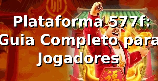 ⭐ Plataforma 577f: Guia Completo para Jogadores